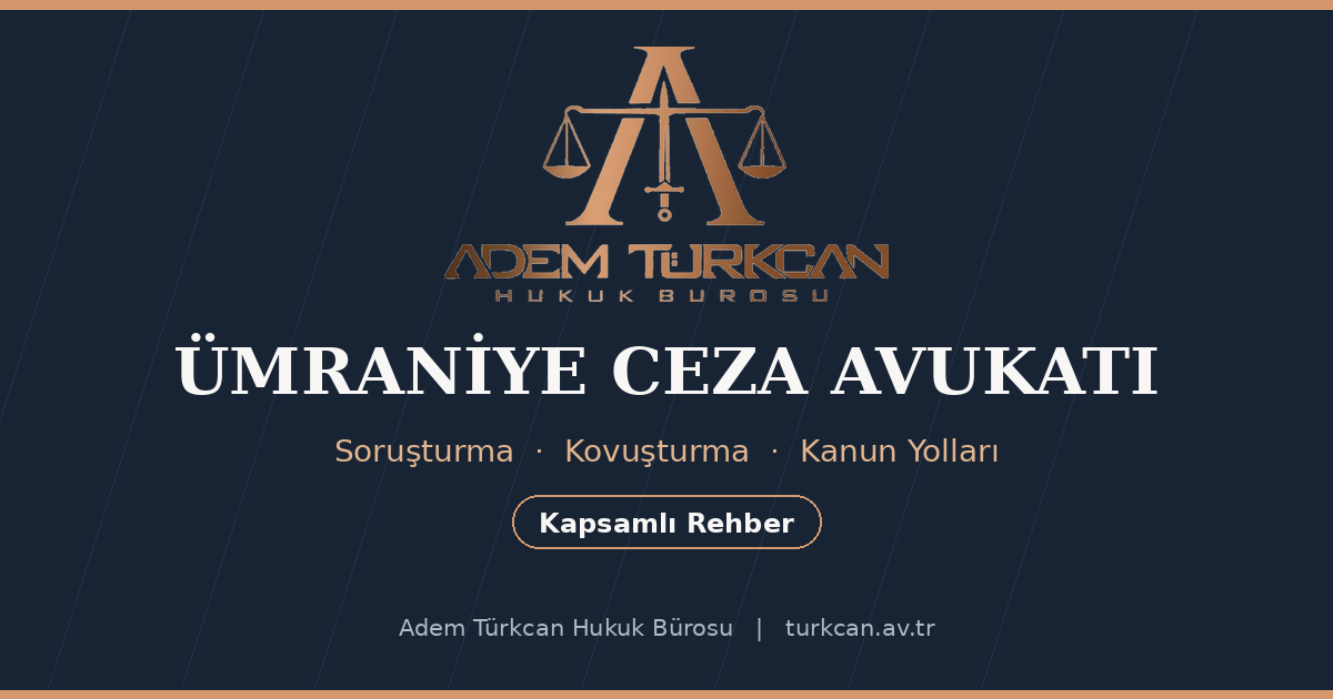 Ümraniye ceza avukatı — soruşturmadan karara ceza yargılaması rehberi