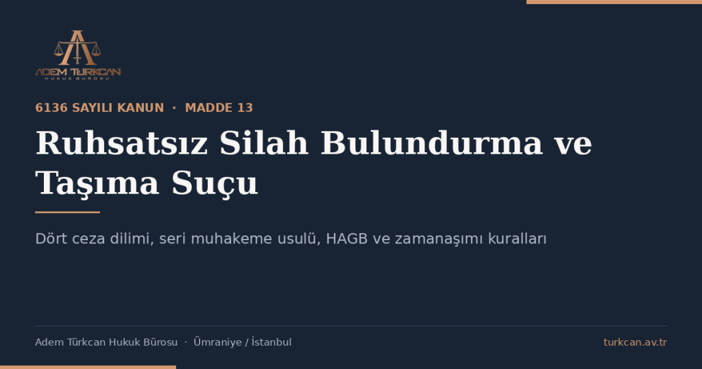 Ruhsatsız silah bulundurma ve taşıma suçu 6136 sayılı Kanun m. 13 kapak görseli